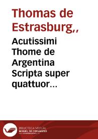 Acutissimi Thome de Argentina Scripta super quattuor libros Sententiarum [Petri Lombardi, cum Pallantis Spangel epistola dedicatoria] | Biblioteca Virtual Miguel de Cervantes