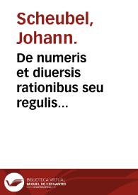 De numeris et diuersis rationibus seu regulis computationibus opusculum, etc. | Biblioteca Virtual Miguel de Cervantes
