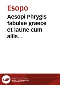 Aesopi Phrygis fabulae graece et latine cum aliis opusculis... / Gabriae fabellae tres & quadraginta... Ex Aphthonii exercitamentis de fabula, tum de formicis & cicadis. De fabula ex imaginibus Philostrati. Homeri, hoc est, ranarum & murium pugna. Museus... de Ero & Leandro. Agapetus... de officio Regis. Hippocratis iusiurandum... hoc est, felium & murium pugna | Biblioteca Virtual Miguel de Cervantes