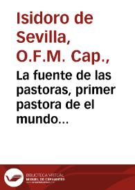 La fuente de las pastoras, primer pastora de el mundo : sermon de la milagrosissima imagen de Maria Santissima, la primera, que en el mundo con titulo y trage de pastora se le ha consagrado a Su Magestad sita en la Iglesia Parroquial de Sra. Santa Marina de la Ciudad de Sevilla / predicolo ... el Padre Fray Isidoro de Sevilla ... el dia 16 de agosto ... | Biblioteca Virtual Miguel de Cervantes