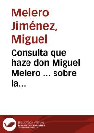 Consulta que haze don Miguel Melero ... sobre la enfermedad, que en esta Ciudad de Sevilla padeció Don Miguel Tamariz Teniente coronel | Biblioteca Virtual Miguel de Cervantes
