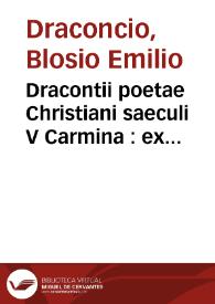 Dracontii poetae Christiani saeculi V Carmina : ex mss. Vaticanis duplo auctiora iis quae adhuc prodierunt / recensente Faustino Areualo, qui prolegomena, varias veterum editionum lectiones perpetuasque notationes adiecit ... | Biblioteca Virtual Miguel de Cervantes