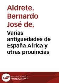 Varias antiguedades de España Africa y otras prouincias /  por el doctor Bernardo Aldrete .. | Biblioteca Virtual Miguel de Cervantes