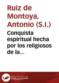 Conquista espiritual hecha por los religiosos de la Compañia de Iesus, en las prouincias del Paraguay, Parana, Vruguay y Tape / escrita por el padre Antonio Ruiz de la misma compañia .. | Biblioteca Virtual Miguel de Cervantes