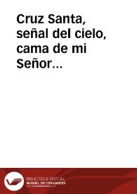 Cruz Santa, señal del cielo, cama de mi Señor Jesu-Christo, siempre os tenga yo en mi boca y en mi corazon ... | Biblioteca Virtual Miguel de Cervantes