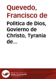 Politica de Dios, Govierno de Christo, Tyrania de Satanás / escriuelo con las plumas de los euangelistas Don Francisco de Queuedo Villegas ... | Biblioteca Virtual Miguel de Cervantes