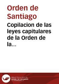 Copilacion de las leyes capitulares de la Orden de la Caualleria de Santiago del Espada / [compuestas y ordenadas por el licenciado don Garcia de Medrano del Consejo Real de Iusticia] | Biblioteca Virtual Miguel de Cervantes