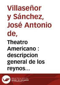 Theatro Americano : descripcion general de los reynos y provincias de la Nueva-España, y sus jurisdicciones ... / su author D. Joseph Antonio de Villa-Señor, y Sanchez ... quien la escribió de orden del ... Conde de Fuen-Clara ... | Biblioteca Virtual Miguel de Cervantes