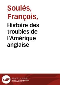 Histoire des troubles de l'Amérique anglaise / par François Soulés ; tome premier, avec des cartes | Biblioteca Virtual Miguel de Cervantes