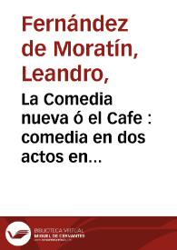 La Comedia nueva ó el Cafe : comedia en dos actos en prosa / [por Leandro Fernandez de Moratin] | Biblioteca Virtual Miguel de Cervantes