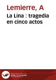 La Lina : tragedia en cinco actos / [A. Lemierre, traducida por Pablo Olavide] | Biblioteca Virtual Miguel de Cervantes