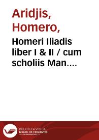 Homeri Iliadis liber I & II / cum scholiis Man. Moschopuli hactenus ineditis, et animadversionibus Joannis Scherpezelii ; accedit commentarius Joachimi Camerarii | Biblioteca Virtual Miguel de Cervantes
