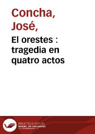 El orestes : tragedia en quatro actos / compuesta por Joseph Concha, comico español | Biblioteca Virtual Miguel de Cervantes
