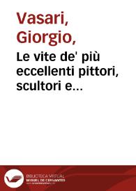 Le vite de' più eccellenti pittori, scultori e architettori / Scritte da M. Giorgio Vasari pittore et achitetto aretino... Prima, e seconda parte | Biblioteca Virtual Miguel de Cervantes