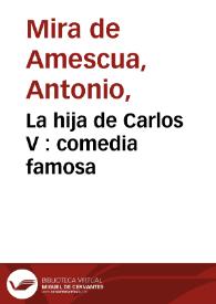 La hija de Carlos V : comedia famosa / de Mira de Mesqua | Biblioteca Virtual Miguel de Cervantes
