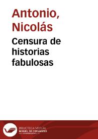 Censura de historias fabulosas / obra posthuma de Don Nicolas Antonio. Van añadidas algunas cartas del mismo autor, i de otros eruditos; publica estas obras don Gregorio Mayàns i Siscar, autor de la Vida de Don Nicolas Antonio | Biblioteca Virtual Miguel de Cervantes