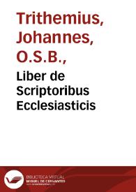 Liber de Scriptoribus Ecclesiasticis / [dissertissimi uiri... Ioha[n]nis de Trittenhem abbatis Spanhemensis...] | Biblioteca Virtual Miguel de Cervantes