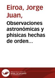 Observaciones astronómicas y phisicas hechas de orden de S. Mag. en los reynos del Perú / por D. Jorge Juan... y D. Antonio de Ulloa... ; de las cuales se deduce la figura y magnitud de la Tierra y se aplica a la navegación. | Biblioteca Virtual Miguel de Cervantes