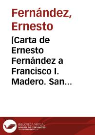 [Carta de Ernesto Fernández a Francisco I. Madero. San Antonio (E.U.A.), 24 de abril de 1911] | Biblioteca Virtual Miguel de Cervantes