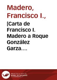 [Carta de Francisco I. Madero a Roque González Garza. Ciudad Juárez, 27 de abril de 1911] | Biblioteca Virtual Miguel de Cervantes