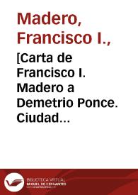 [Carta de Francisco I. Madero a Demetrio Ponce. Ciudad Juárez (Chihuahua), 28 de abril de 1911] | Biblioteca Virtual Miguel de Cervantes