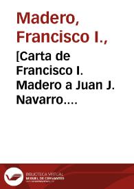 [Carta de Francisco I. Madero a  Juan J. Navarro. Ciudad Juárez (Chihuahua), 2 de mayo de 1911] | Biblioteca Virtual Miguel de Cervantes