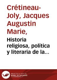 Historia religiosa, política y literaria de la Compañía de Jesús. Tomo 4 / escrita en francés por Cretineau-Joli ; traducida al castellano por E.I.D.D.J.C. | Biblioteca Virtual Miguel de Cervantes