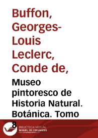 Museo pintoresco de Historia Natural. Botánica. Tomo 8 / obra arreglada sobre los trabajos de los más eminentes naturalistas de todos los tiempos, Buffon... [et al.], con todos los descubrimientos posteriores hasta el día, por una sociedad de profesores asociados a Eduardo Chao | Biblioteca Virtual Miguel de Cervantes