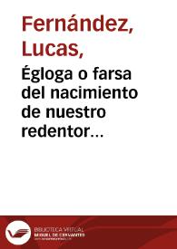 Égloga o farsa del nacimiento de nuestro redentor Jesucristo / fecha por Lucas Fernández; edición de Javier San José Lera | Biblioteca Virtual Miguel de Cervantes
