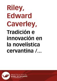 Tradición e innovación en la novelística cervantina / Edward C. Riley | Biblioteca Virtual Miguel de Cervantes