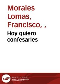 Hoy quiero confesarles / Francisco Morales Lomas | Biblioteca Virtual Miguel de Cervantes