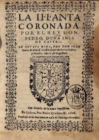 La iffanta coronada, por el Rey Don Pedro, Doña Ines de Castro : en octava rima / por Don Iuan Soares de Alarcõ Alcalde Mayor de Torres Vedras, y Maestre Sala de su Magestad | Biblioteca Virtual Miguel de Cervantes