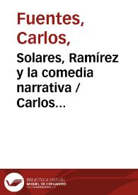 Solares, Ramírez y la comedia narrativa / Carlos Fuentes | Biblioteca Virtual Miguel de Cervantes