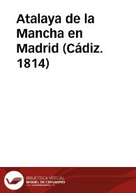 Atalaya de la Mancha en Madrid (Cádiz. 1814) | Biblioteca Virtual Miguel de Cervantes