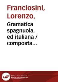 Gramatica spagnuola, ed italiana / composta da Lorenzo Franciosini... | Biblioteca Virtual Miguel de Cervantes