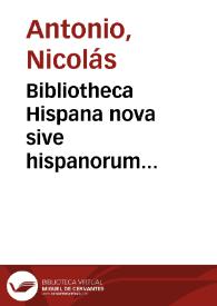 Bibliotheca Hispana nova sive hispanorum scriptorum qui ab anno MD ad MDCLXXXIV floruere notitia / auctore D. Nicolao Antonio. tomus secundus | Biblioteca Virtual Miguel de Cervantes