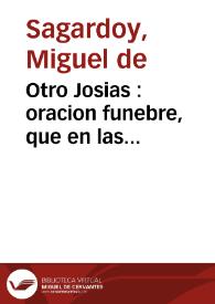 Otro Josias : oracion funebre, que en las Exequias que en su Real Capilla de San Geronymo celebro la Universidad de Salamanca el dia seis de Noviembre de mil seiscientos y treinta y quatro por el Illustrissimo y Reverendissimo señor el Doct. Don Juan Antonio de Lardizabal y Elorza ... | Biblioteca Virtual Miguel de Cervantes