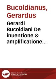 Gerardi Bucoldiani De inuentione & amplificatione oratoria seu vsu locorum libri tres | Biblioteca Virtual Miguel de Cervantes