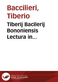 Tiberij Bacilerij Bononiensis Lectura in vniuersa[m] Aristotelis & Auer. Dyalecticam facultate[m] quam quide[m] illo priuati[m] horis subcisiuis edoce[n]te scolares Ticinenses in vnu[m] redigeru[n]t a[n]no M.ccccc.iij ... | Biblioteca Virtual Miguel de Cervantes