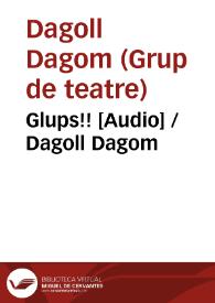 Glups!! [Audio] / Dagoll Dagom | Biblioteca Virtual Miguel de Cervantes