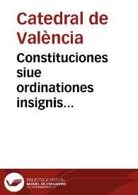 Constituciones siue ordinationes insignis metropolitanae ecclesiae valentinae ab eius primaeua fundatione.  | Biblioteca Virtual Miguel de Cervantes