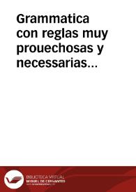 Grammatica con reglas muy prouechosas y necessarias para aprender a leer y escriuir la lengua francesa, conferida con la castellana : con vn estilo de escriuir, hablar y pronunciar las dos  lenguas, el frances en castellano y el castellano en frances : a la fin va vna Egloga, y otras cosas en las dos lenguas... | Biblioteca Virtual Miguel de Cervantes