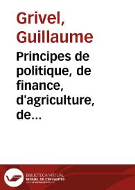 Principes de politique, de finance, d'agriculture, de législation et autres branches d'aministration dont la connoissance est indispensable à ceux qui veulent se mettre à portée d'occuper quelques places dans les nouvelles municipalités | Biblioteca Virtual Miguel de Cervantes