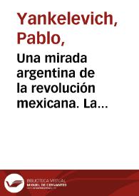 Una mirada argentina de la revolución mexicana. La gesta de Manuel Ugarte (1910-1917) / Pablo Yankelevich | Biblioteca Virtual Miguel de Cervantes