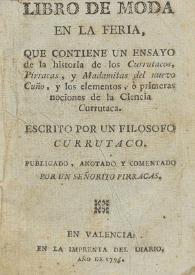 Libro de moda en la feria, que contiene un ensayo de la historia de los "Currutacos, Pirracas, y Madamitas del nuevo Cuño", y los elementos, o primeras nociones de la Ciencia Currutaca / escrito por un Filosofo Currutaco ; publicado, anotado y comentado por un señorito Pirracas | Biblioteca Virtual Miguel de Cervantes