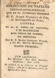 Coleccion de papeles crítico-apologéticos / que en su juventud escribió ... Joseph Francisco de Isla, de la Compañia de Jesus, contra ... Pedro de Aquensa, y ... Diego de Torres, en defensa del R.P. Benito Geronimo Feyjoo y del Dr. Martin Martinez ; parte primera [-segunda] | Biblioteca Virtual Miguel de Cervantes
