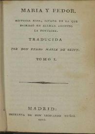 Maria y Fedor. Tomo I / historia rusa, sacada de la que escribió en aleman Augusto La Fontaine ; traducida por Pedro Maria de Olive | Biblioteca Virtual Miguel de Cervantes