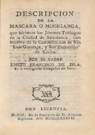 Descripcion de la mascara o mogiganga : que hicieron los Jóvenes Teólogos en la ciudad de Salamanca, con motivo de la Canonización de San Luis Gonzaga, y San Estanislao de Koska / por el Padre Joseph Francisco de Isla  | Biblioteca Virtual Miguel de Cervantes