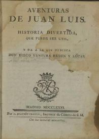 Aventuras de Juan Luis : historia divertida, que puede ser util / y da a la luz publica Don Diego Ventura Rexon y Lucas | Biblioteca Virtual Miguel de Cervantes