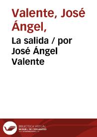 La salida / por José Ángel Valente | Biblioteca Virtual Miguel de Cervantes